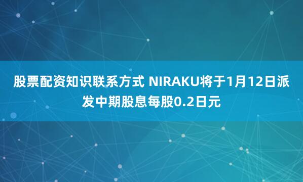 股票配资知识联系方式 NIRAKU将于1月12日派发中期股息每股0.2日元